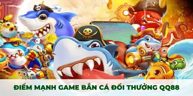 Khám phá điểm mạnh của game bắn cá đổi thưởng tại QQ88