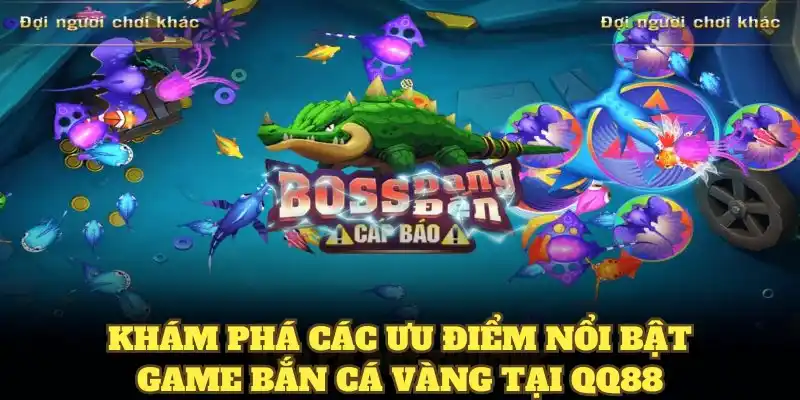 Khám phá các ưu điểm nổi bật game bắn cá vàng tại QQ88